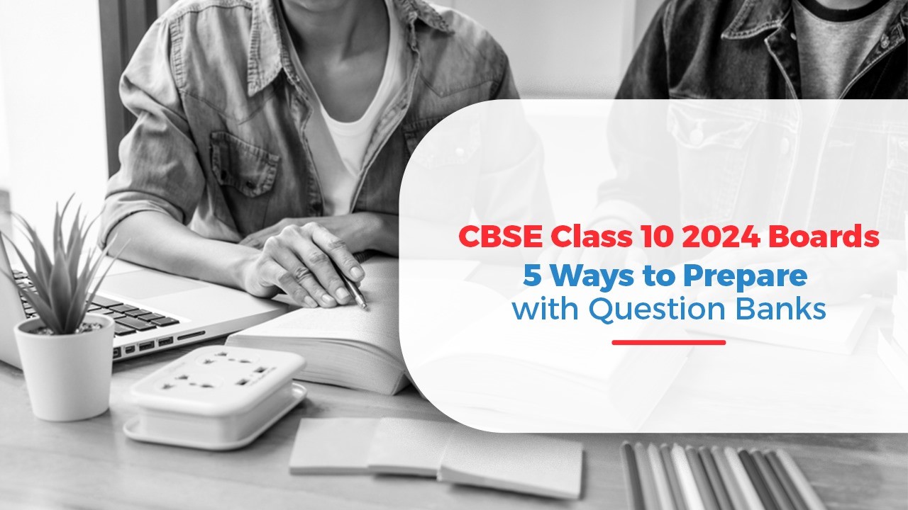 CBSE Class 10 2024 Boards 5 Ways to Prepare with Question Banks.jpg